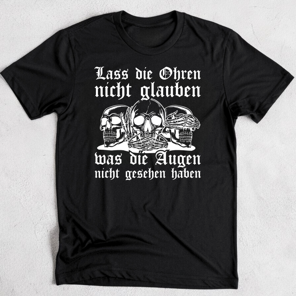Lass die Ohren nicht glauben, was die Augen nicht gesehen haben - Premium T-Shirt