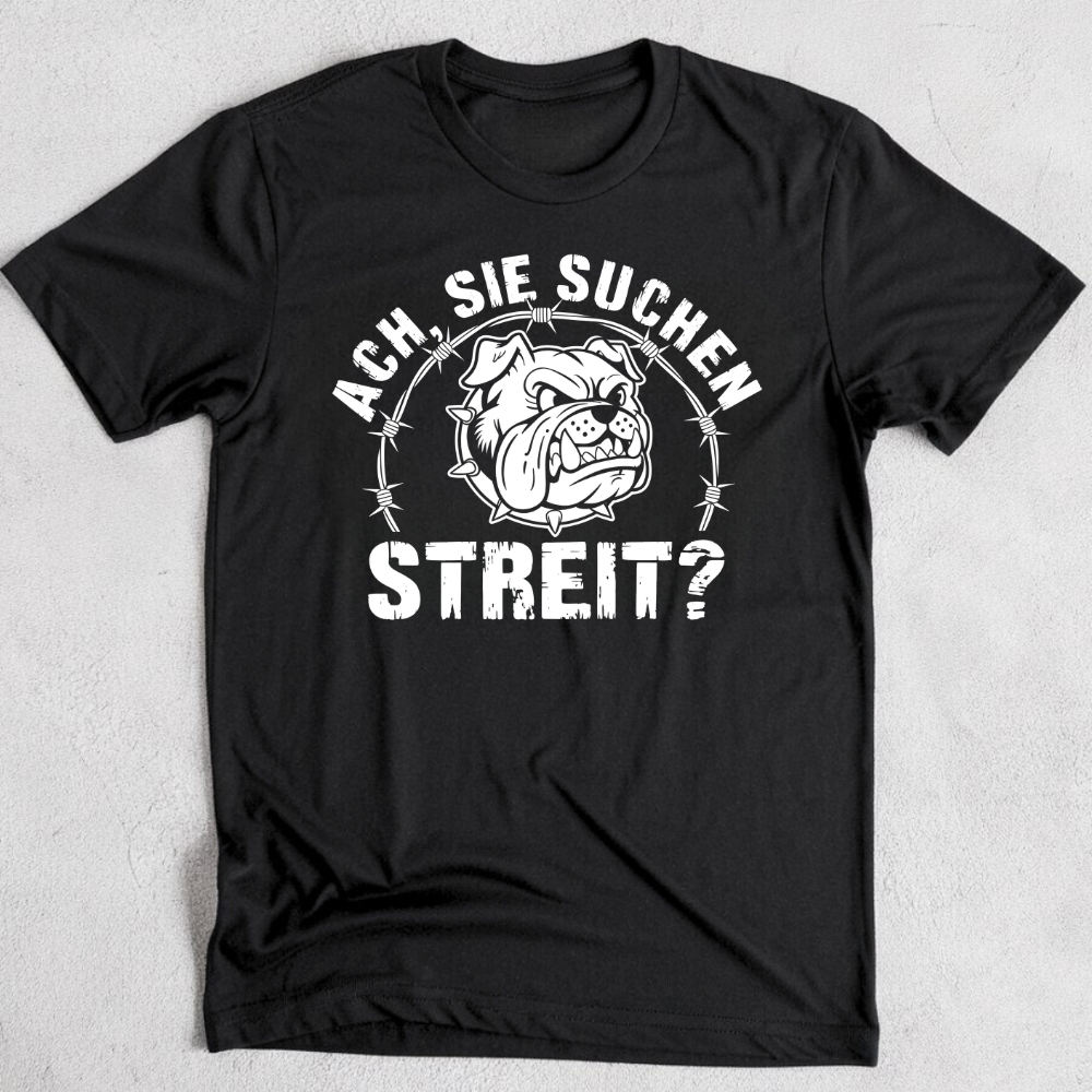 Ach, Sie suchen Streit? - T-Shirt