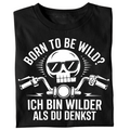 Born to be wild? Ich bin wilder als du denkst! - T-Shirt