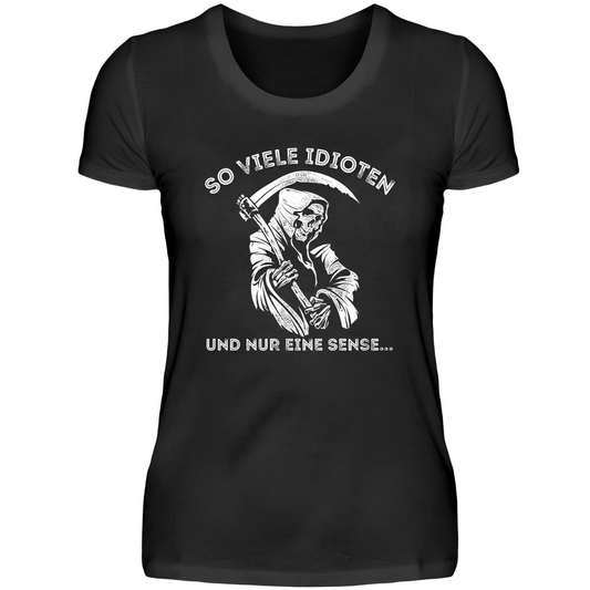 So viele Idioten und nur eine Sense - Damen T-Shirt