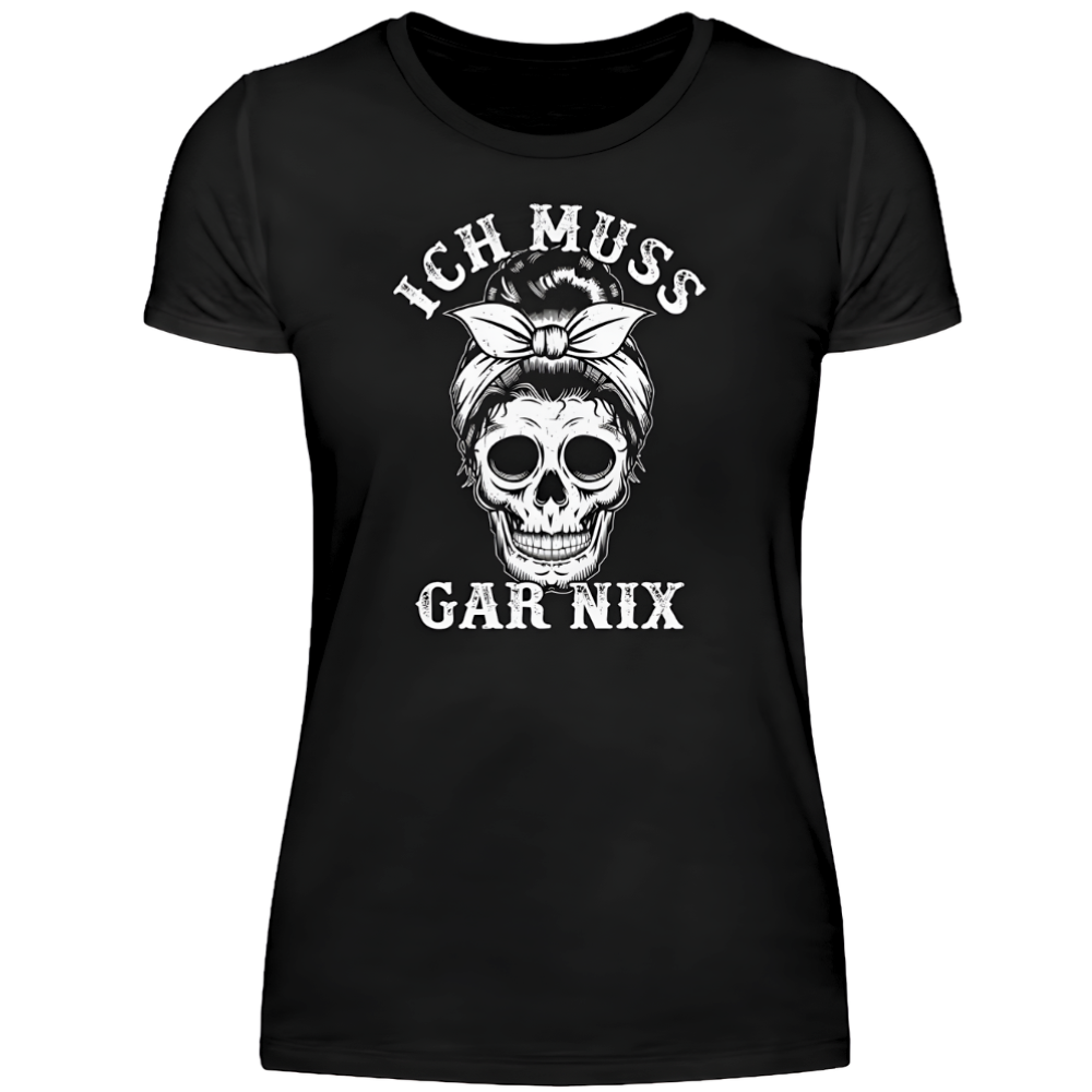 Ich muss gar nix - Damen T-Shirt