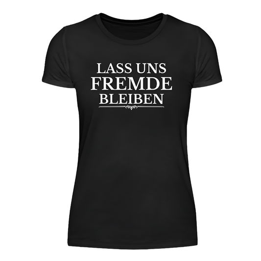 Lass uns Fremde bleiben - Damen Shirt