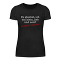 Du glaubst, ich bin klein, lieb und nett? - Damen Shirt