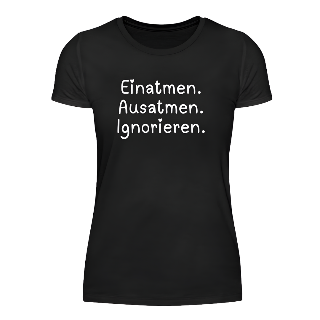 Einatmen. Ausatmen. Ignorieren. - Damen T-Shirt