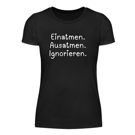 Einatmen. Ausatmen. Ignorieren.  - Damen T-Shirt