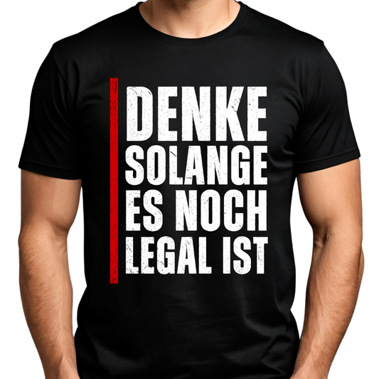 Denke, solange es noch legal ist - T-Shirt