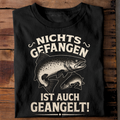 Nichts gefangen ist auch geangelt - T-Shirt