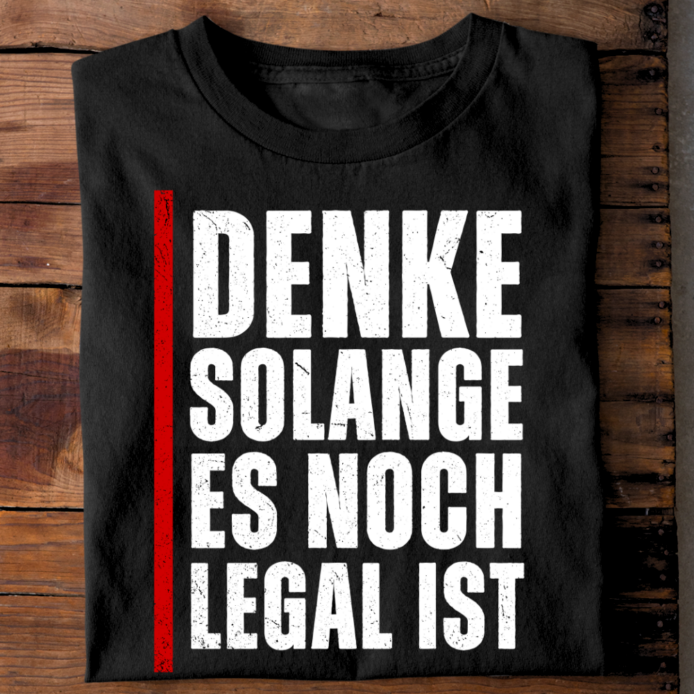 Denke, solange es noch legal ist - T-Shirt
