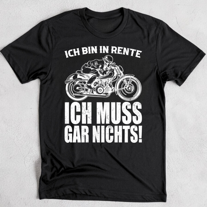 Ich bin in Rente. Ich muss gar nichts! - T-Shirt
