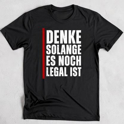 Denke, solange es noch legal ist - T-Shirt